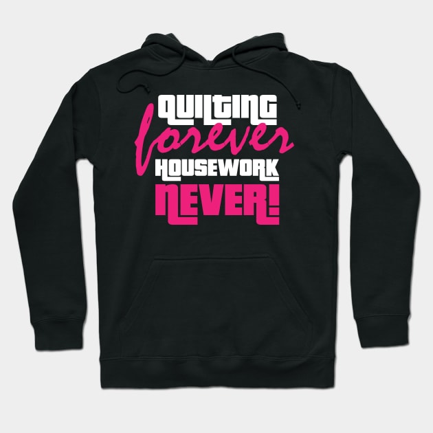 Quilting Forever, Housework Never - Funny Quilting Quotes Hoodie by zeeshirtsandprints